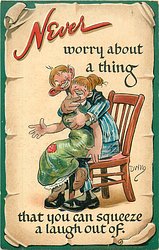 NEVER WORRY ABOUT A THING YOU CAN SQUEEZE A LAUGH OUT OF
